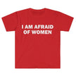 I Am Afraid of Women T-Shirt Humor Gift Funny Meme Shirt Unisex T-Shirt Women Street Fashion Tops O-neck Short Sleeve Top Tee