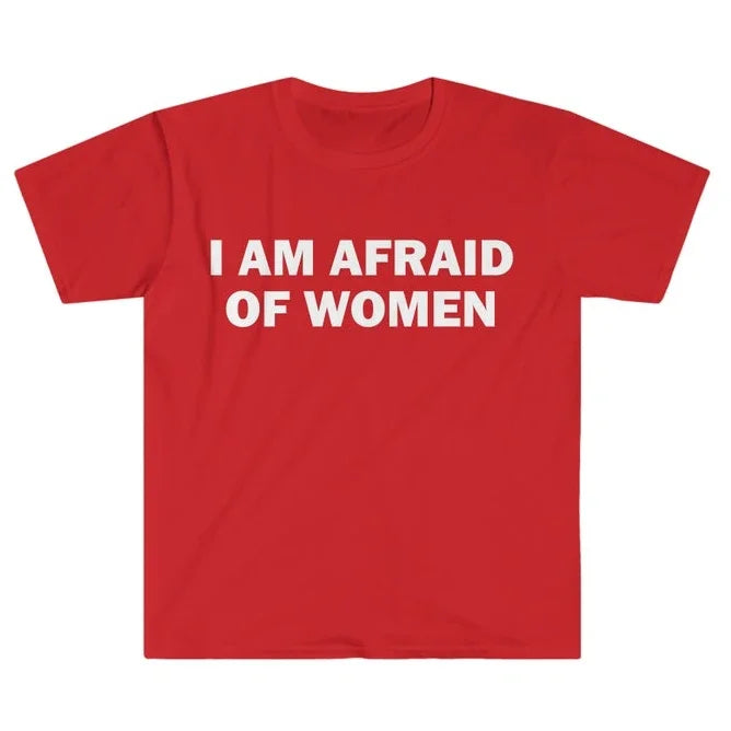 I Am Afraid of Women T-Shirt Humor Gift Funny Meme Shirt Unisex T-Shirt Women Street Fashion Tops O-neck Short Sleeve Top Tee