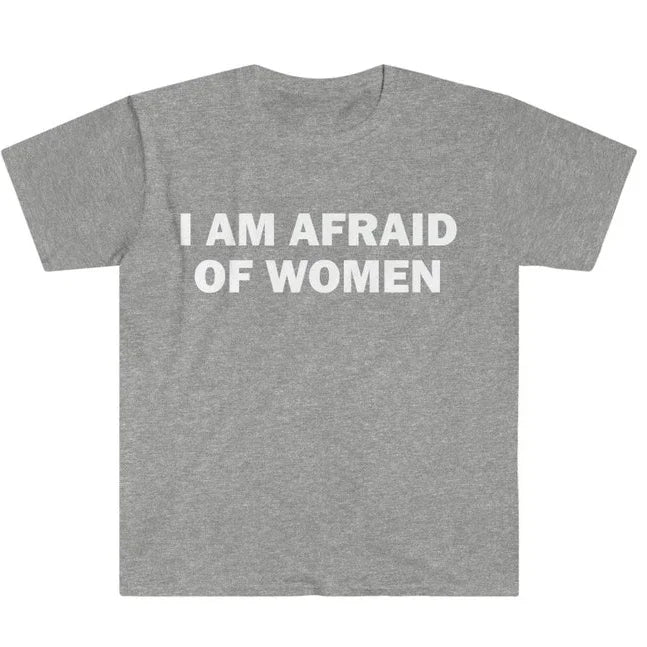 I Am Afraid of Women T-Shirt Humor Gift Funny Meme Shirt Unisex T-Shirt Women Street Fashion Tops O-neck Short Sleeve Top Tee