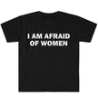 I Am Afraid of Women T-Shirt Humor Gift Funny Meme Shirt Unisex T-Shirt Women Street Fashion Tops O-neck Short Sleeve Top Tee