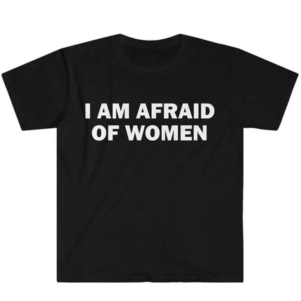 I Am Afraid of Women T-Shirt Humor Gift Funny Meme Shirt Unisex T-Shirt Women Street Fashion Tops O-neck Short Sleeve Top Tee