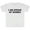 I Am Afraid of Women T-Shirt Humor Gift Funny Meme Shirt Unisex T-Shirt Women Street Fashion Tops O-neck Short Sleeve Top Tee