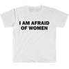 I Am Afraid of Women T-Shirt Humor Gift Funny Meme Shirt Unisex T-Shirt Women Street Fashion Tops O-neck Short Sleeve Top Tee